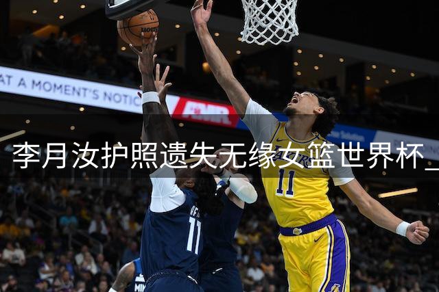 李月汝护照遗失无缘女篮世界杯 中国女篮公布12人参赛名单